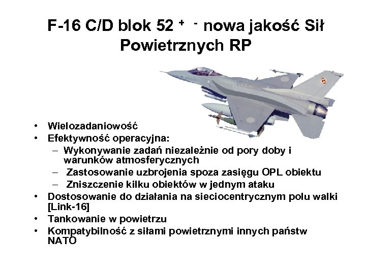 F-16 C/D blok 52 + - nowa jakość Sił Powietrznych RP • Wielozadaniowość •