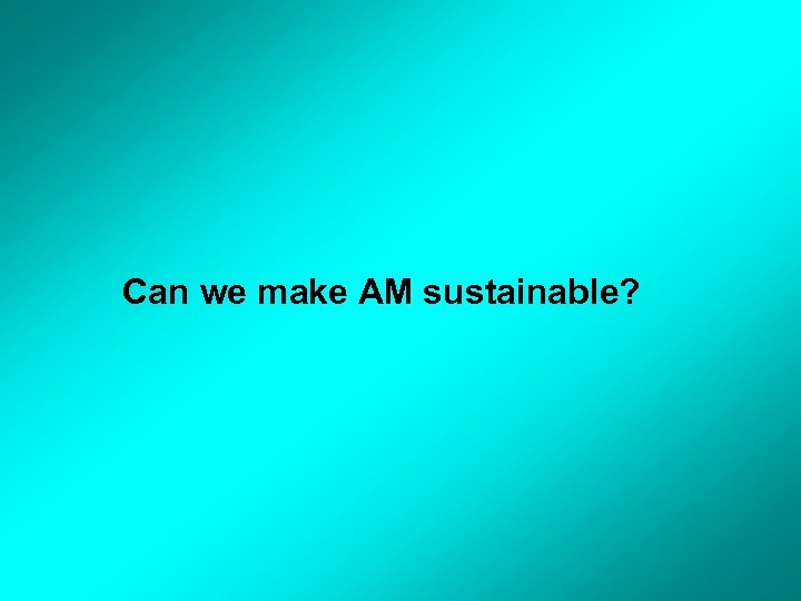 Can we make AM sustainable? 