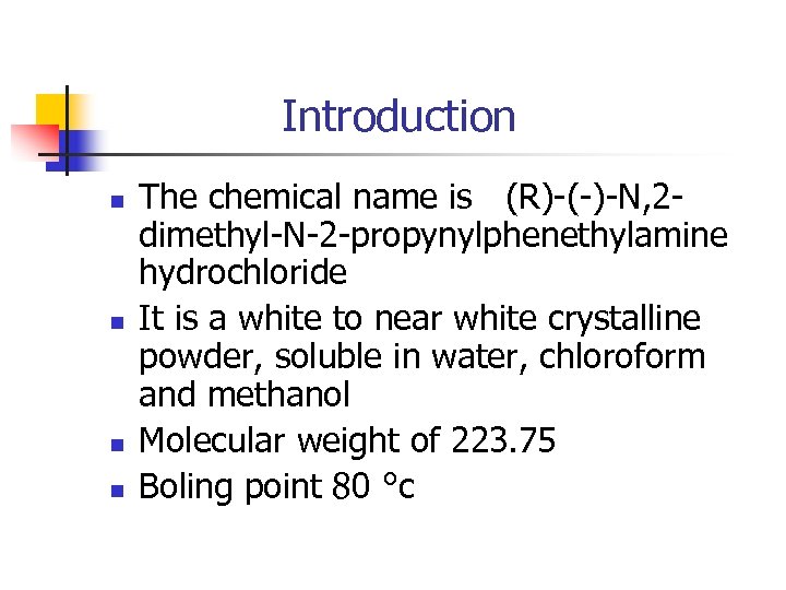 Introduction n n The chemical name is (R)-(-)-N, 2 dimethyl-N-2 -propynylphenethylamine hydrochloride It is
