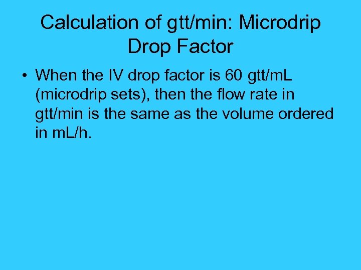 Calculation of gtt/min: Microdrip Drop Factor • When the IV drop factor is 60