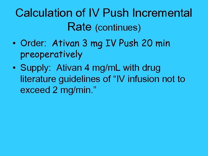 Calculation of IV Push Incremental Rate (continues) • Order: Ativan 3 mg IV Push