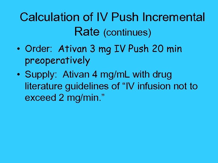 Calculation of IV Push Incremental Rate (continues) • Order: Ativan 3 mg IV Push
