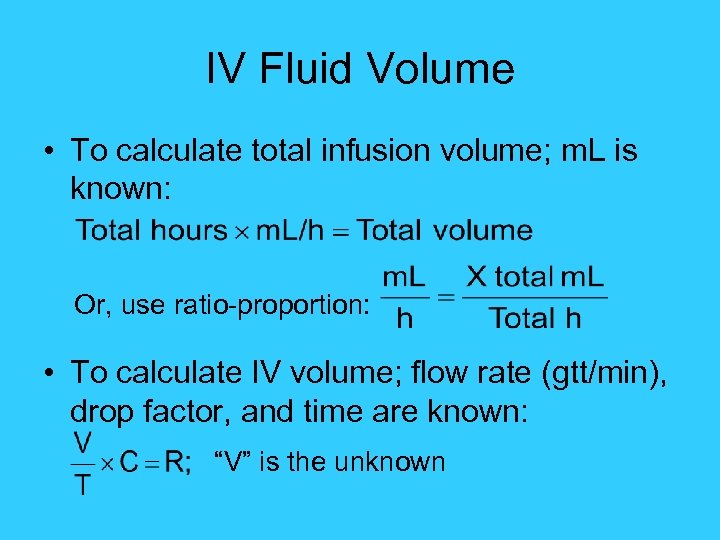 IV Fluid Volume • To calculate total infusion volume; m. L is known: Or,