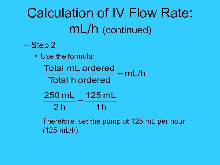 Calculation of IV Flow Rate: m. L/h (continued) – Step 2 • Use the