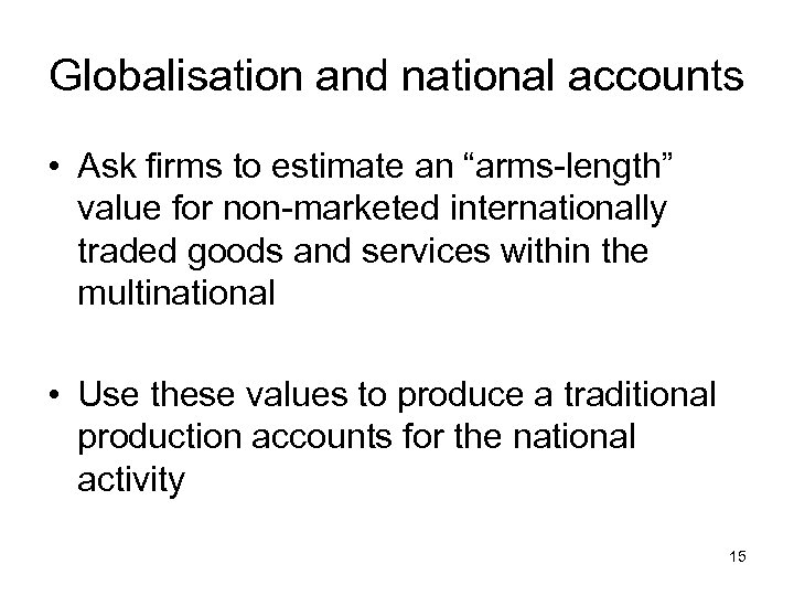 Globalisation and national accounts • Ask firms to estimate an “arms-length” value for non-marketed