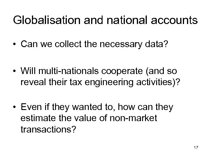 Globalisation and national accounts • Can we collect the necessary data? • Will multi-nationals