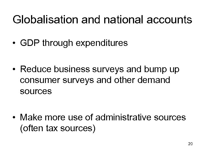 Globalisation and national accounts • GDP through expenditures • Reduce business surveys and bump