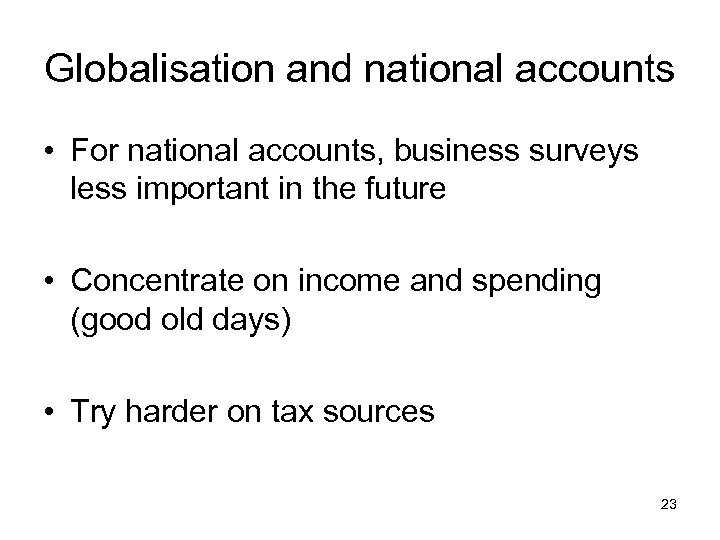 Globalisation and national accounts • For national accounts, business surveys less important in the