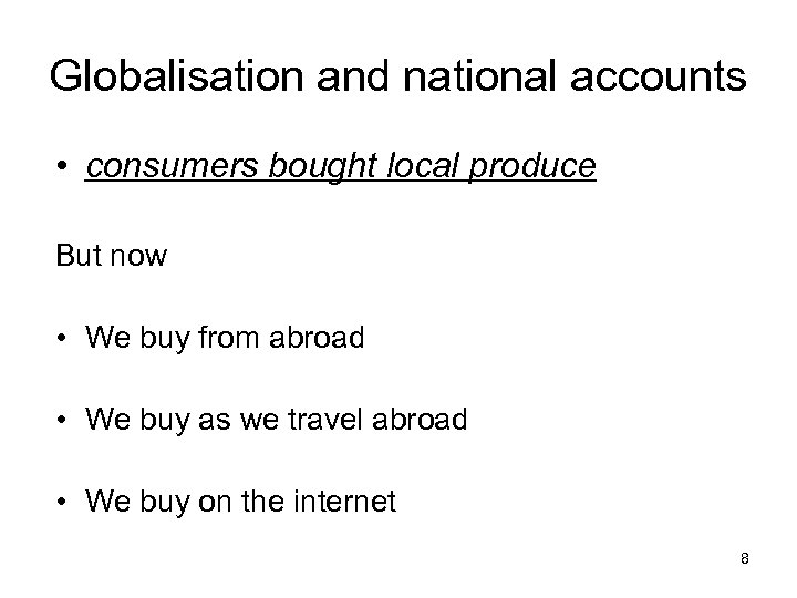 Globalisation and national accounts • consumers bought local produce But now • We buy
