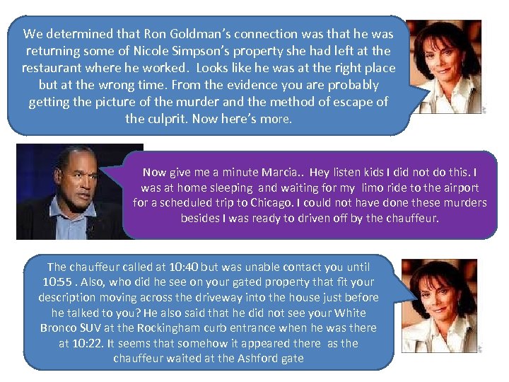 We determined that Ron Goldman’s connection was that he was returning some of Nicole