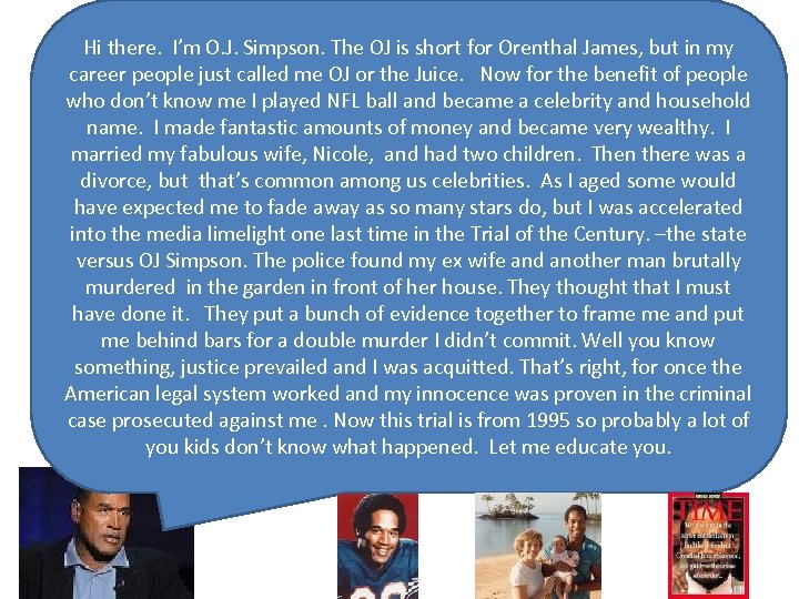 Hi there. I’m O. J. Simpson. The OJ is short for Orenthal James, but