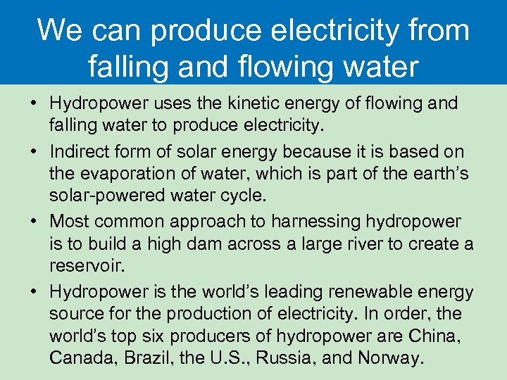 We can produce electricity from falling and flowing water • Hydropower uses the kinetic