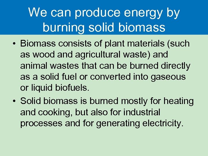 We can produce energy by burning solid biomass • Biomass consists of plant materials