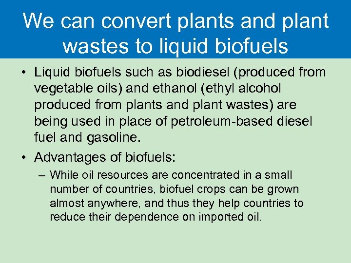 We can convert plants and plant wastes to liquid biofuels • Liquid biofuels such