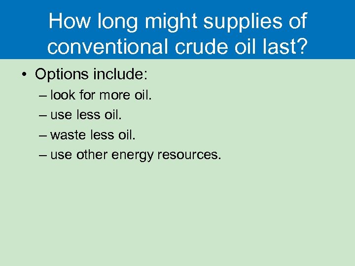 How long might supplies of conventional crude oil last? • Options include: – look