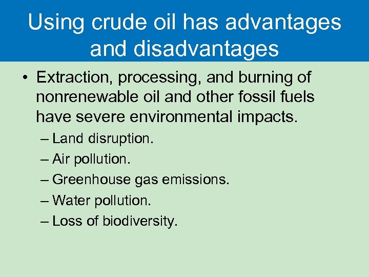 Using crude oil has advantages and disadvantages • Extraction, processing, and burning of nonrenewable