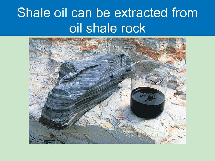 Shale oil can be extracted from oil shale rock 