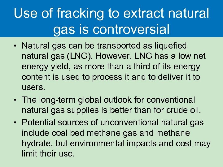 Use of fracking to extract natural gas is controversial • Natural gas can be