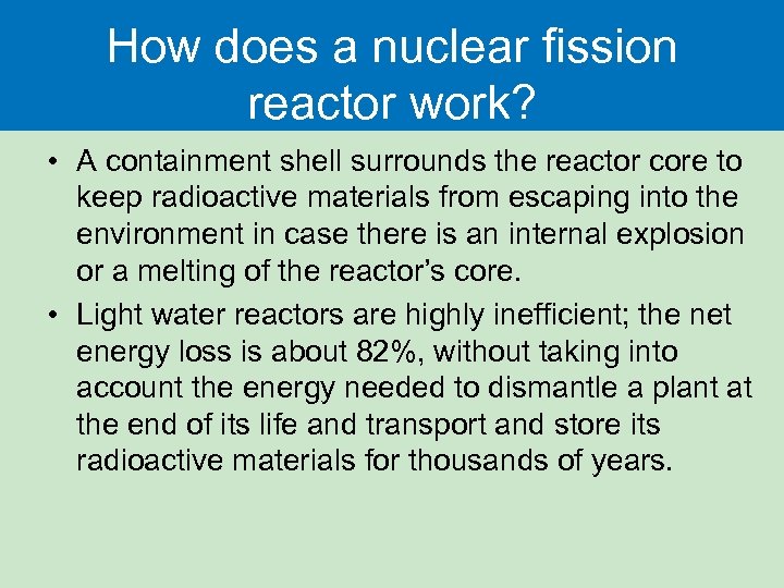 How does a nuclear fission reactor work? • A containment shell surrounds the reactor
