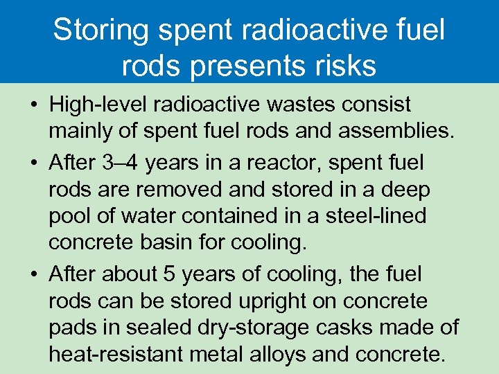 Storing spent radioactive fuel rods presents risks • High-level radioactive wastes consist mainly of