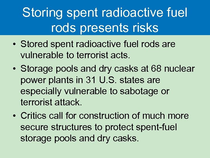 Storing spent radioactive fuel rods presents risks • Stored spent radioactive fuel rods are