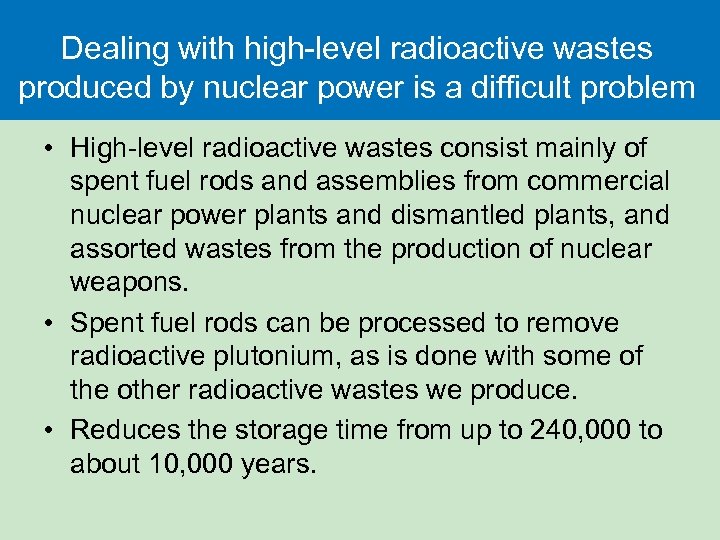 Dealing with high-level radioactive wastes produced by nuclear power is a difficult problem •