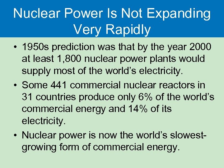 Nuclear Power Is Not Expanding Very Rapidly • 1950 s prediction was that by