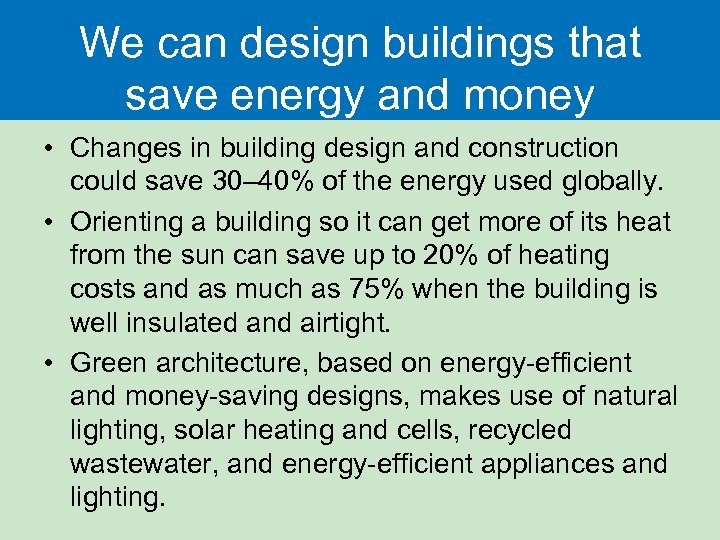 We can design buildings that save energy and money • Changes in building design