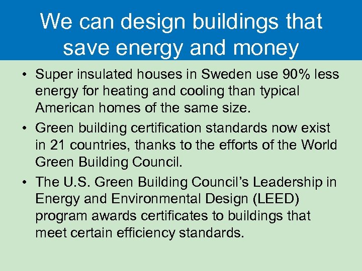 We can design buildings that save energy and money • Super insulated houses in