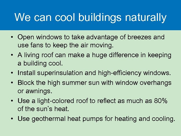 We can cool buildings naturally • Open windows to take advantage of breezes and