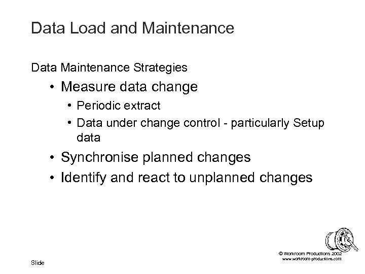 Data Load and Maintenance Data Maintenance Strategies • Measure data change • Periodic extract