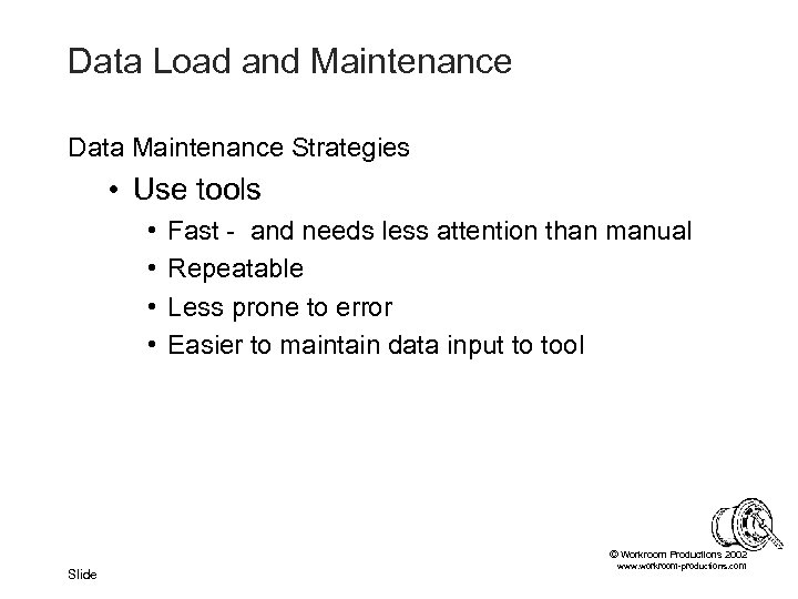 Data Load and Maintenance Data Maintenance Strategies • Use tools • • Fast -