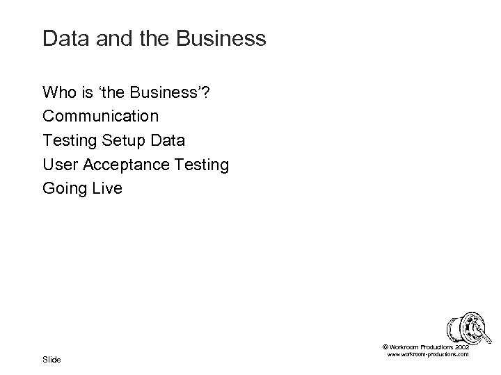 Data and the Business Who is ‘the Business’? Communication Testing Setup Data User Acceptance