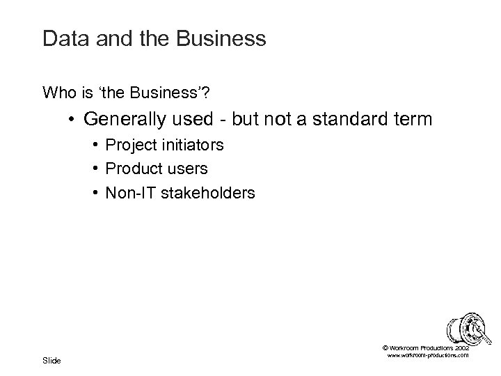 Data and the Business Who is ‘the Business’? • Generally used - but not