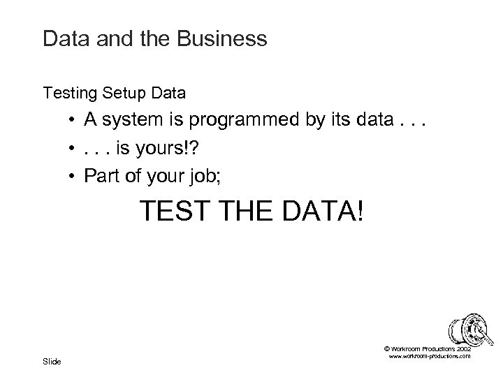 Data and the Business Testing Setup Data • A system is programmed by its