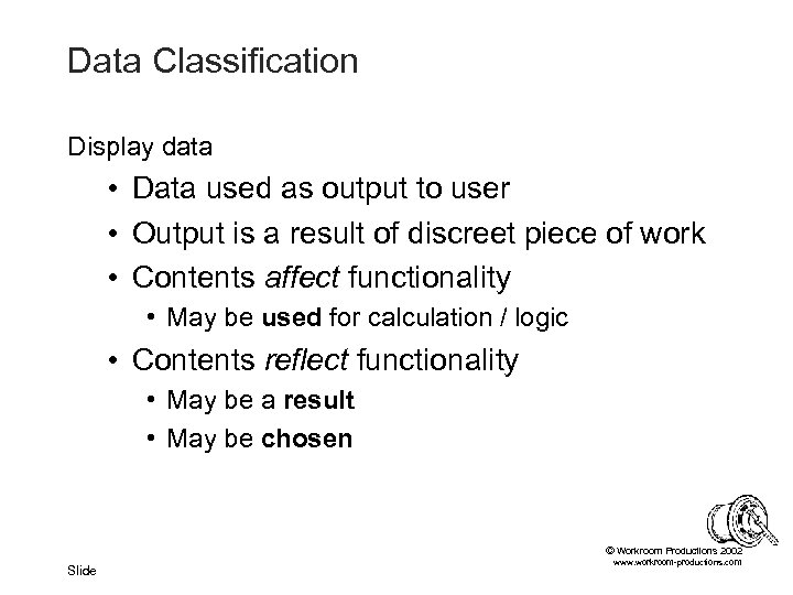 Data Classification Display data • Data used as output to user • Output is