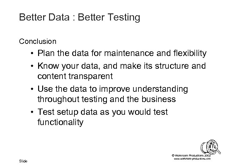 Better Data : Better Testing Conclusion • Plan the data for maintenance and flexibility