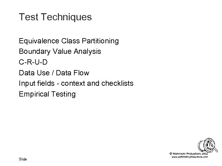 Test Techniques Equivalence Class Partitioning Boundary Value Analysis C-R-U-D Data Use / Data Flow