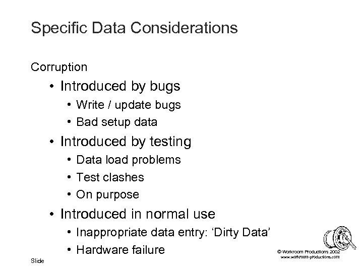 Specific Data Considerations Corruption • Introduced by bugs • Write / update bugs •