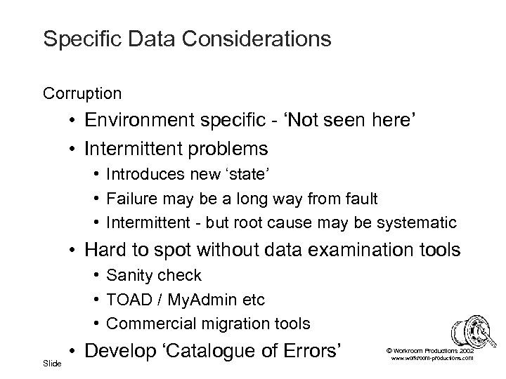 Specific Data Considerations Corruption • Environment specific - ‘Not seen here’ • Intermittent problems