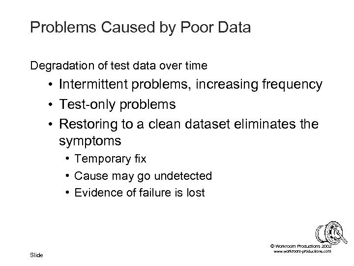 Problems Caused by Poor Data Degradation of test data over time • Intermittent problems,