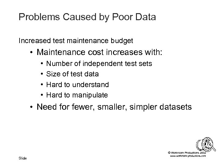 Problems Caused by Poor Data Increased test maintenance budget • Maintenance cost increases with: