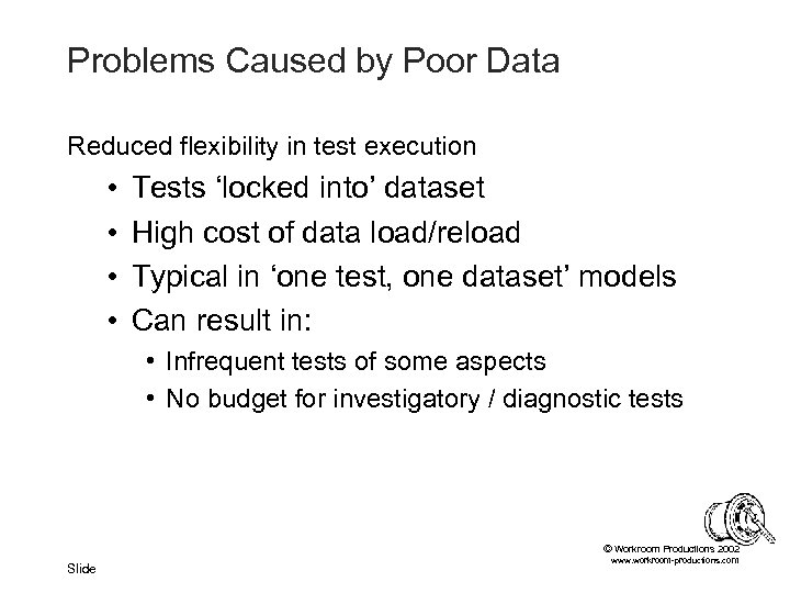 Problems Caused by Poor Data Reduced flexibility in test execution • • Tests ‘locked