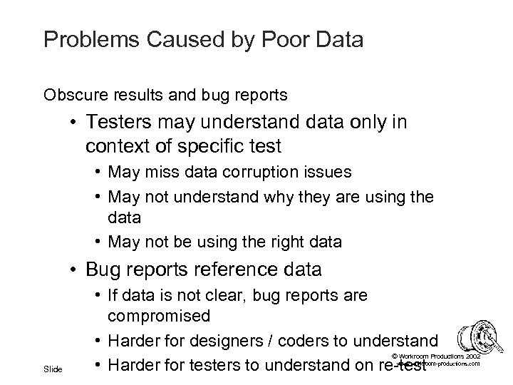 Problems Caused by Poor Data Obscure results and bug reports • Testers may understand