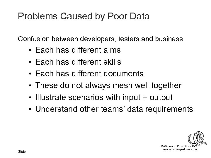 Problems Caused by Poor Data Confusion between developers, testers and business • • •