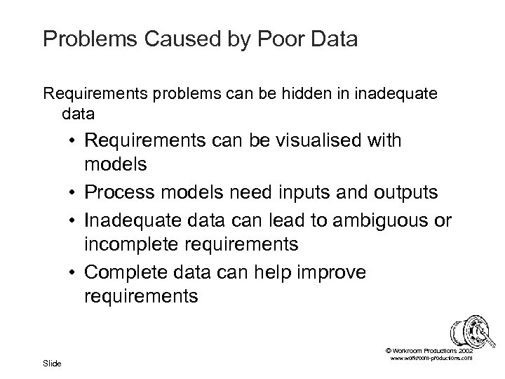 Problems Caused by Poor Data Requirements problems can be hidden in inadequate data •