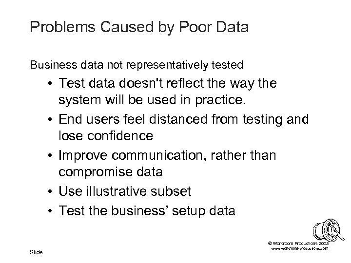 Problems Caused by Poor Data Business data not representatively tested • Test data doesn't