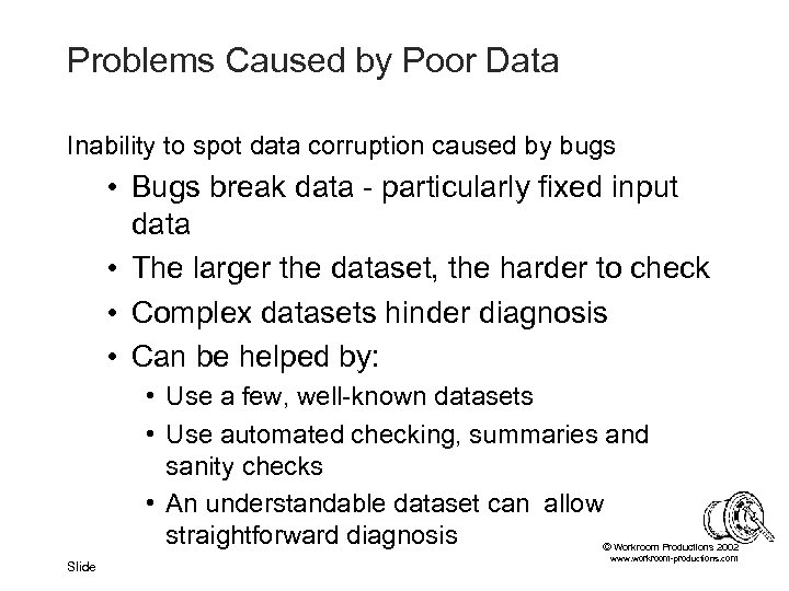 Problems Caused by Poor Data Inability to spot data corruption caused by bugs •