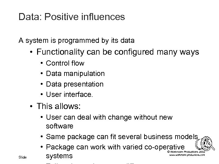Data: Positive influences A system is programmed by its data • Functionality can be