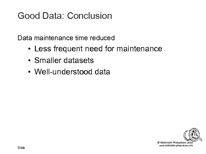Good Data: Conclusion Data maintenance time reduced • Less frequent need for maintenance •
